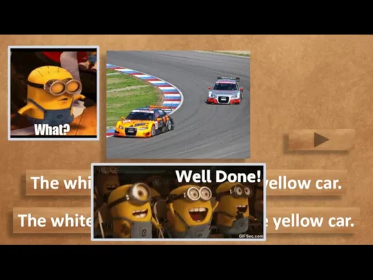 The white car isn’t as fast as the yellow car. The white