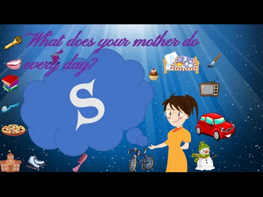 s What does your mother do every day?