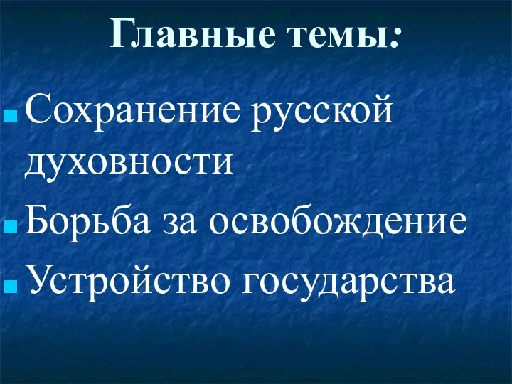 Главные темы: Сохранение русской духовности Борьба за освобождение Устройство государства