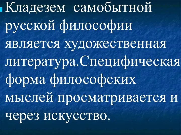 Кладезем самобытной русской философии является художественная литература.Специфическая форма философских мыслей просматривается и через искусство.