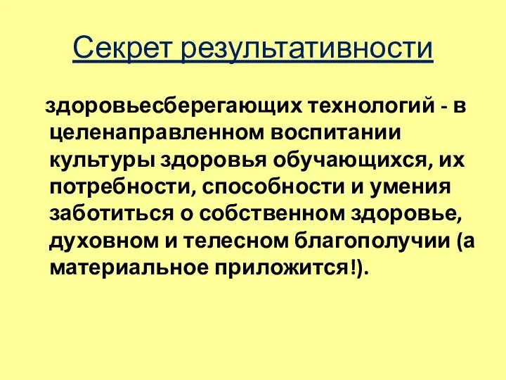 Секрет результативности здоровьесберегающих технологий - в целенаправленном воспитании культуры здоровья обучающихся, их