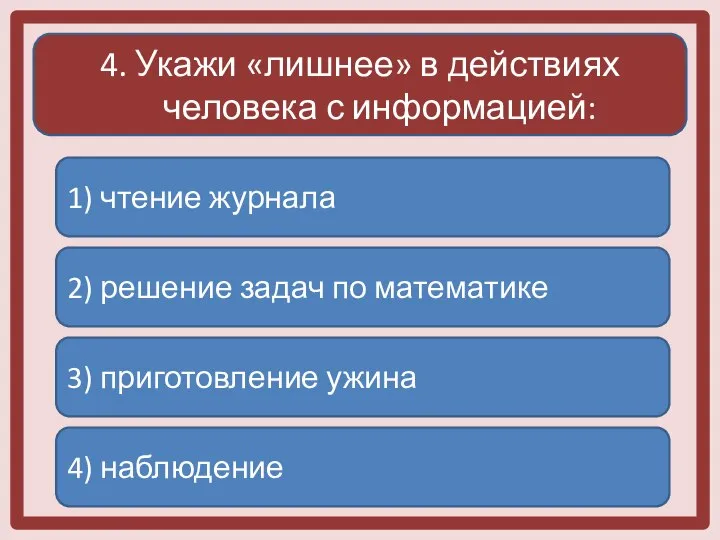 4. Укажи «лишнее» в действиях человека с информацией: 1) чтение журнала 2)