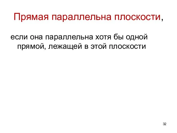 Прямая параллельна плоскости, если она параллельна хотя бы одной прямой, лежащей в этой плоскости