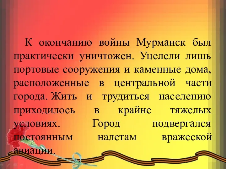 К окончанию войны Мурманск был практически уничтожен. Уцелели лишь портовые сооружения и