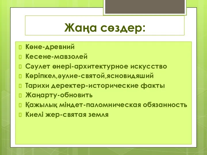 Жаңа сөздер: Көне-древний Кесене-мавзолей Сәулет өнері-архитектурное искусство Көріпкел,әулие-святой,ясновидяший Тарихи деректер-исторические факты Жаңарту-обновить