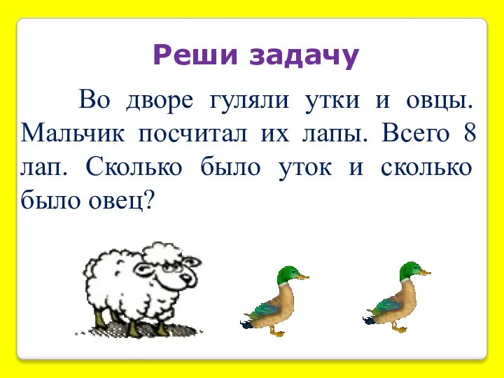 Реши задачу Во дворе гуляли утки и овцы. Мальчик посчитал их лапы.