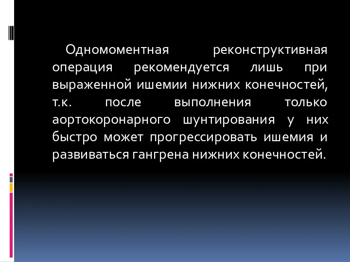 Одномоментная реконструктивная операция рекомендуется лишь при выраженной ишемии нижних конечностей, т.к. после