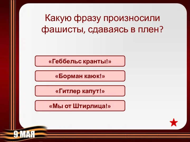 «Гитлер капут!» Какую фразу произносили фашисты, сдаваясь в плен? «Борман каюк!» «Геббельс кранты!» «Мы от Штирлица!»