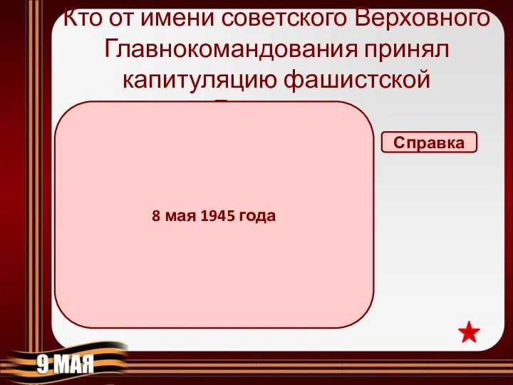 Кто от имени советского Верховного Главнокомандования принял капитуляцию фашистской Германии? Рокоссовский Жуков