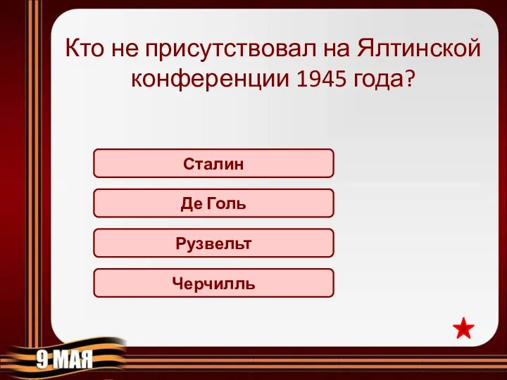 Кто не присутствовал на Ялтинской конференции 1945 года? Сталин Де Голь Рузвельт Черчилль