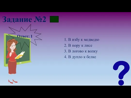 Задание №2 1. В избу к медведю 2. В нору к лисе