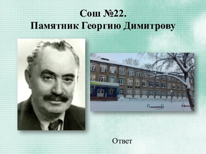 Сош №22. Памятник Георгию Димитрову Ответ