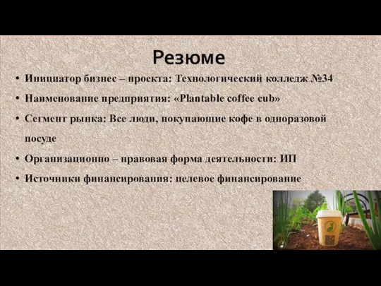 Резюме Инициатор бизнес – проекта: Технологический колледж №34 Наименование предприятия: «Plantable coffee