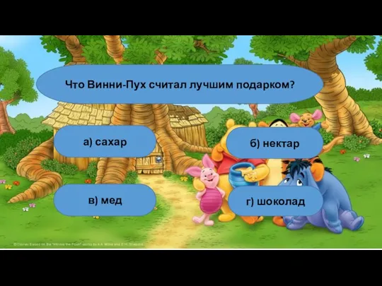 Что Винни-Пух считал лучшим подарком? а) сахар б) нектар г) шоколад в) мед