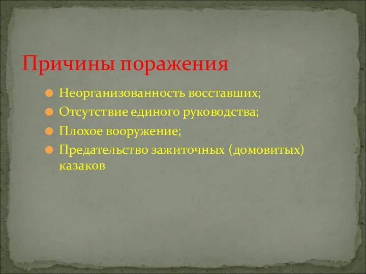 Неорганизованность восставших; Отсутствие единого руководства; Плохое вооружение; Предательство зажиточных (домовитых) казаков Причины поражения