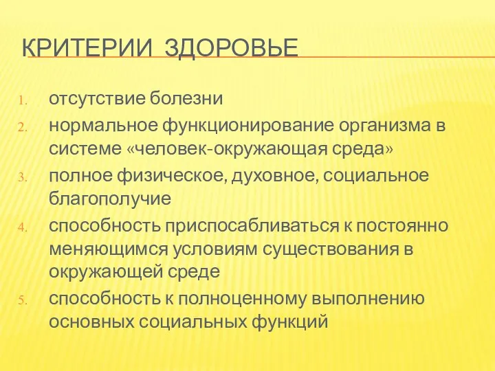 КРИТЕРИИ ЗДОРОВЬЕ отсутствие болезни нормальное функционирование организма в системе «человек-окружающая среда» полное