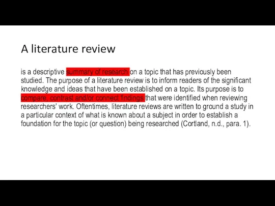 A literature review is a descriptive summary of research on a topic