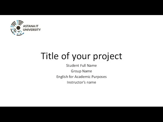 Title of your project Student Full Name Group Name English for Academic Purposes Instructor’s name