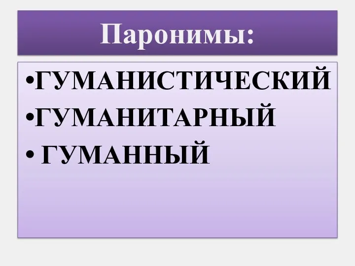 Паронимы: ГУМАНИСТИЧЕСКИЙ ГУМАНИТАРНЫЙ ГУМАННЫЙ