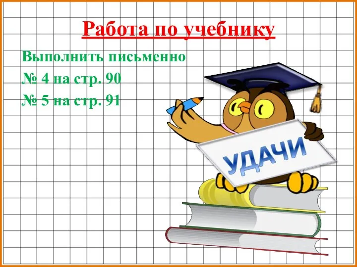 Выполнить письменно № 4 на стр. 90 № 5 на стр. 91 Работа по учебнику