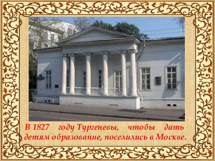 В 1827 году Тургеневы, чтобы дать детям образование, поселились в Москве.