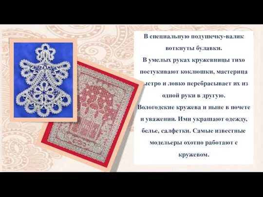 В специальную подушечку-валик воткнуты булавки. В умелых руках кружевницы тихо постукивают коклюшки,