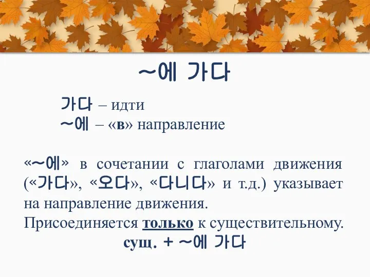 ~에 가다 가다 – идти ~에 – «в» направление «~에» в сочетании