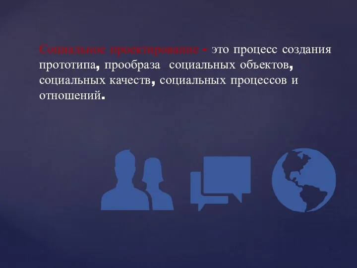 Социальное проектирование - это процесс создания прототипа, прообраза социальных объектов, социальных качеств, социальных процессов и отношений.