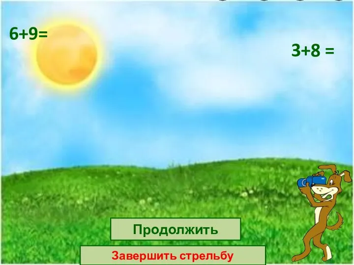 14 15 16 17 6+9= 13 3+8 = 12 10 11 Продолжить Завершить стрельбу