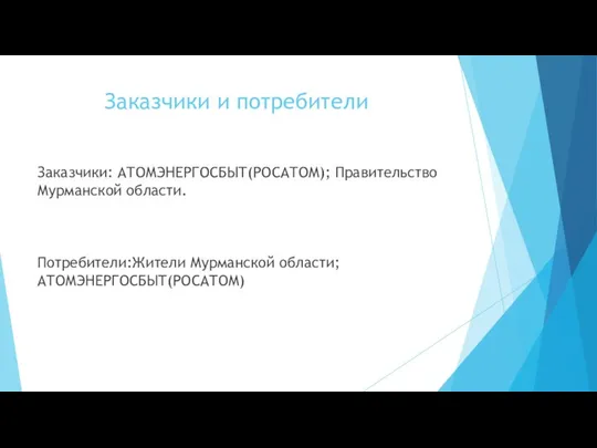 Заказчики и потребители Заказчики: АТОМЭНЕРГОСБЫТ(РОСАТОМ); Правительство Мурманской области. Потребители:Жители Мурманской области; АТОМЭНЕРГОСБЫТ(РОСАТОМ)