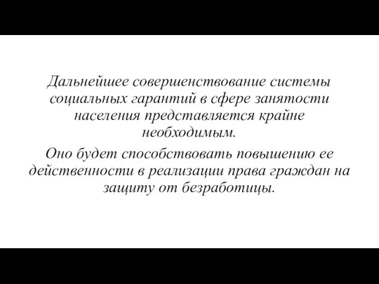 Дальнейшее совершенствование системы социальных гарантий в сфере занятости населения представляется крайне необходимым.