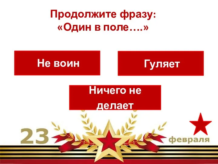 Не воин Ничего не делает Гуляет Продолжите фразу: «Один в поле….»