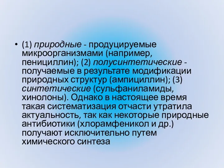 (1) природные - продуцируемые микроорганизмами (например, пенициллин); (2) полусинтетические - получаемые в