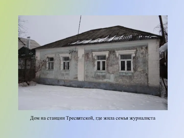 Дом на станции Тресвятской, где жила семья журналиста