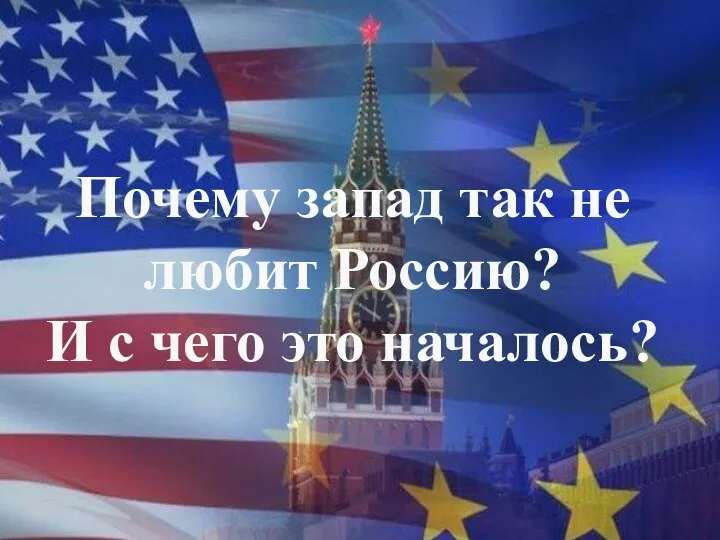 Почему запад так не любит Россию? И с чего это началось?