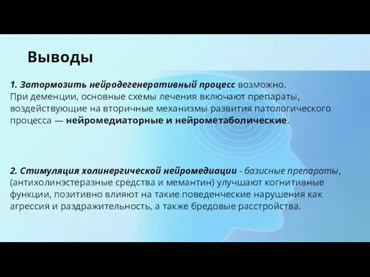 Выводы 1. Затормозить нейродегенеративный процесс возможно. При деменции, основные схемы лечения включают