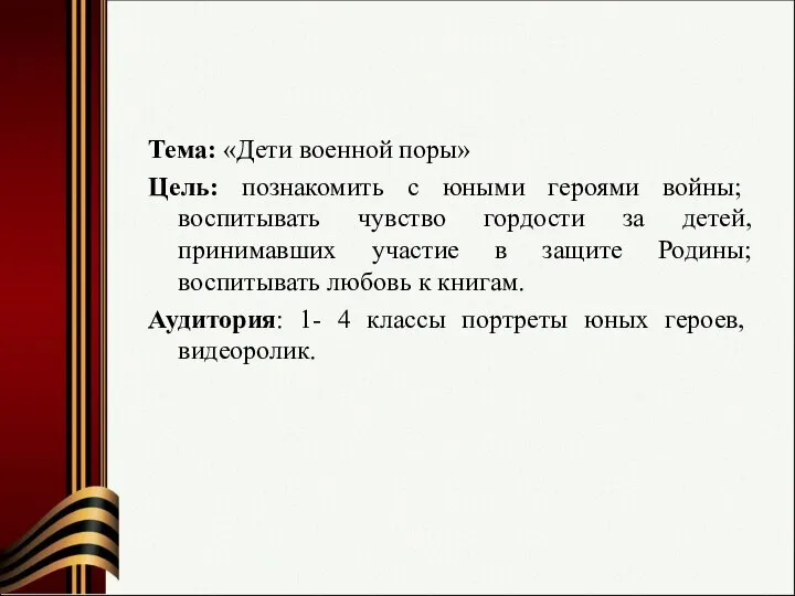 Тема: «Дети военной поры» Цель: познакомить с юными героями войны; воспитывать чувство