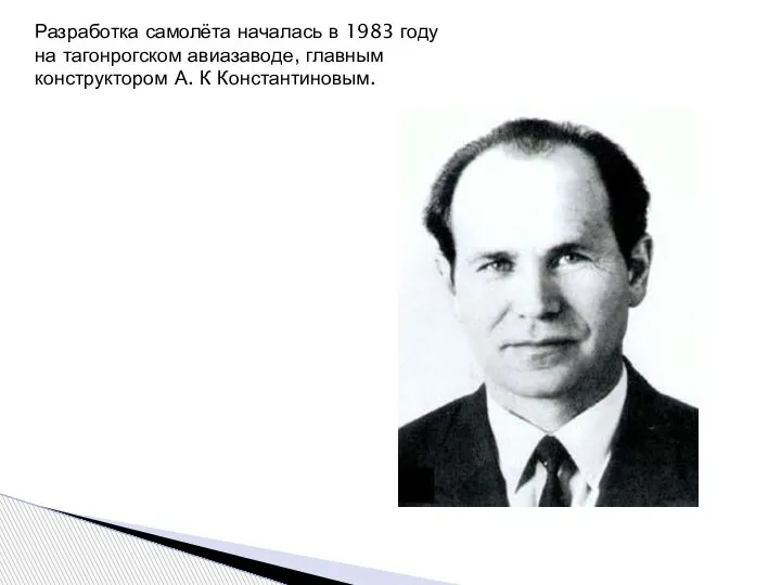 Разработка самолёта началась в 1983 году на тагонрогском авиазаводе, главным конструктором А. К Константиновым.