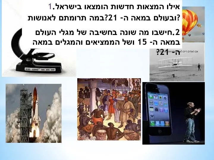 1.אילו המצאות חדשות הומצאו בישראל ובעולם במאה ה- 21?במה תרומתם לאנושות? 2.חישבו