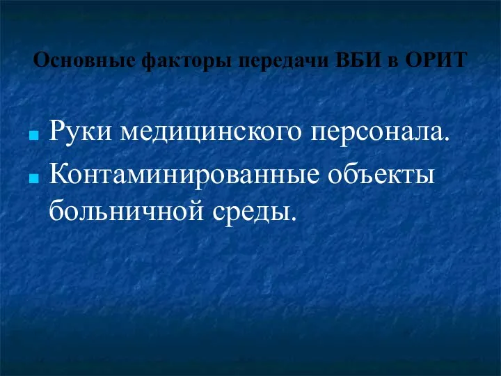 Основные факторы передачи ВБИ в ОРИТ Руки медицинского персонала. Контаминированные объекты больничной среды.