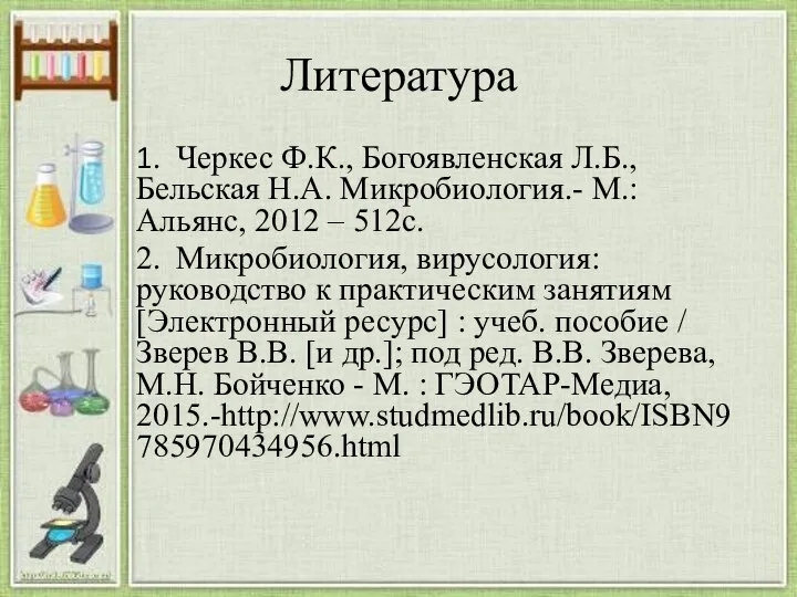 Литература 1. Черкес Ф.К., Богоявленская Л.Б., Бельская Н.А. Микробиология.- М.: Альянс, 2012