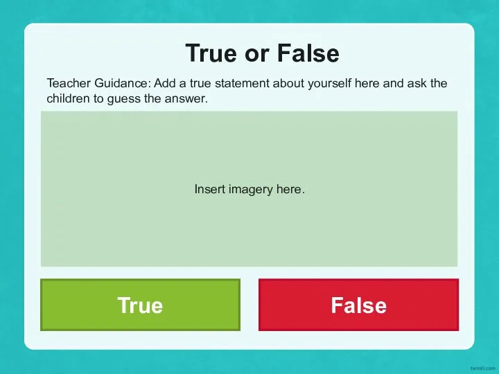 True or False Teacher Guidance: Add a true statement about yourself here