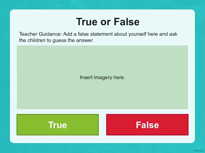 True or False Teacher Guidance: Add a false statement about yourself here