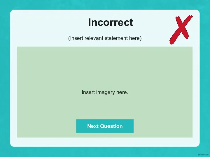 Incorrect (Insert relevant statement here) Insert imagery here. Next Question