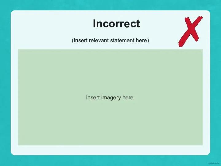 Incorrect (Insert relevant statement here) Insert imagery here.