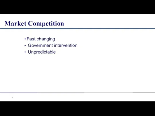 Market Competition Fast changing Government intervention Unpredictable
