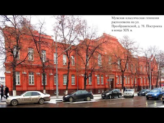 Мужская классическая гимназия расположена на ул. Преображенской, д. 78. Построена в конце XIX в.