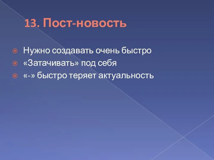 13. Пост-новость Нужно создавать очень быстро «Затачивать» под себя «-» быстро теряет актуальность