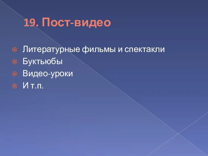 19. Пост-видео Литературные фильмы и спектакли Буктьюбы Видео-уроки И т.п.