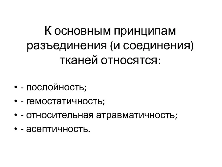 К основным принципам разъединения (и соединения) тканей относятся: - послойность; - гемостатичность;